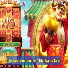 joias em ouro 18k baratas